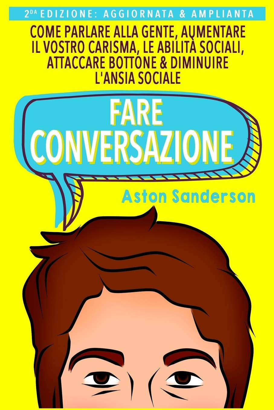 Fare Conversazione: Come Parlare alla Gente, Aumentare il Vostro Carisma, le Abilità Sociali, Attaccare Bottone & Diminuire l'Ansia Sociale book