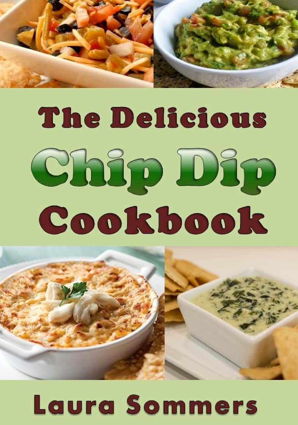 The Delicious Chip Dip Cookbook: Recipes for Your Next Party Leisure, Home & Garden