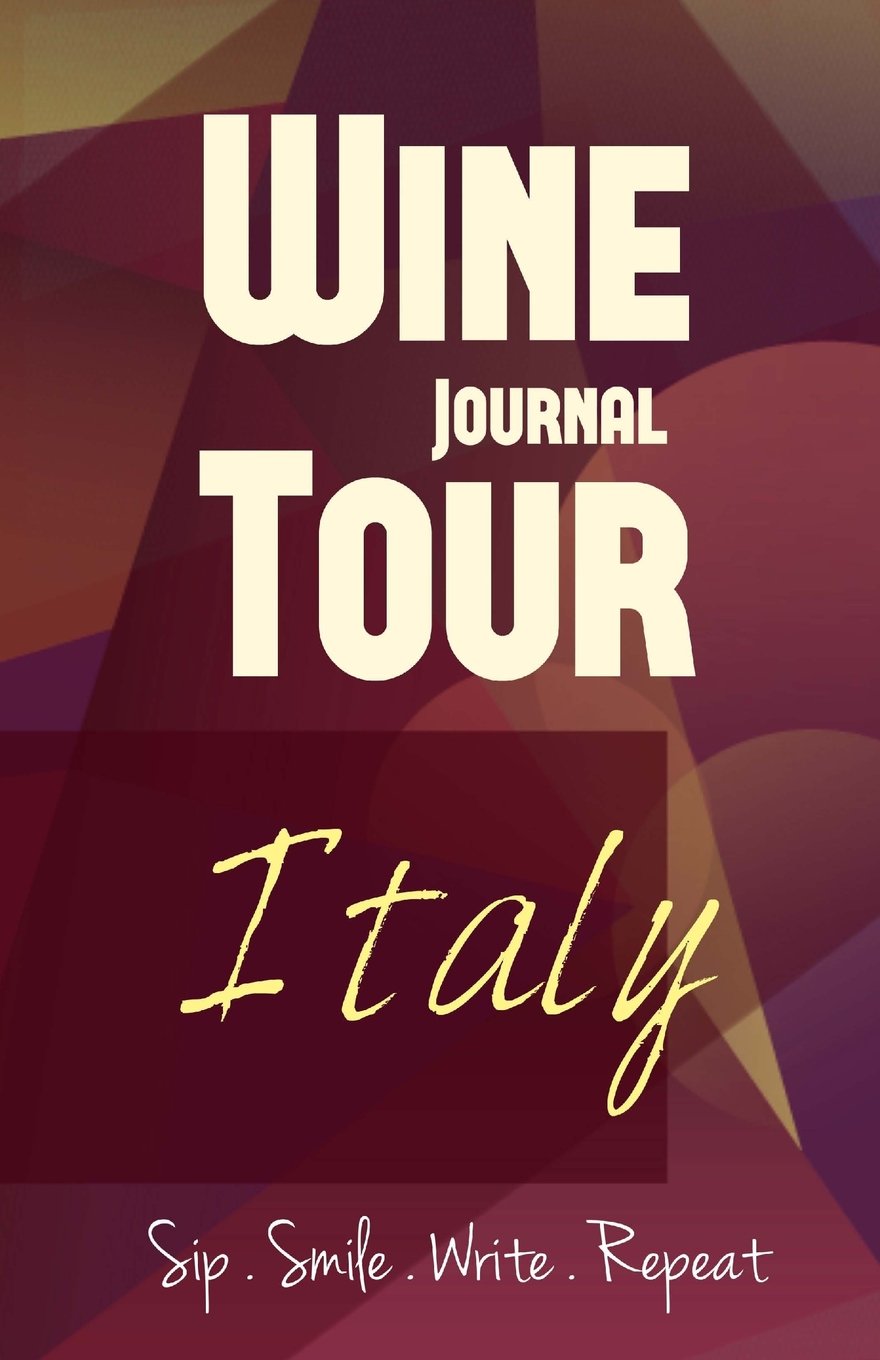 Italy Wine Tour Journal: Sip Smile Write Repeat Wine Tour Notebook Perfect Size Lightweight Wine Connoisseur Travel
