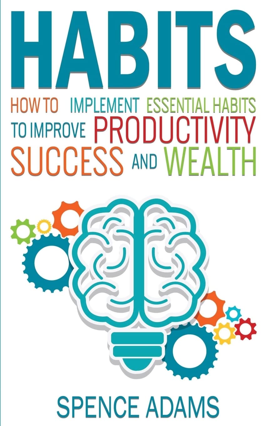 Habits: How to Implement Essential Habits to Improve Productivity, Success and Wealth Lifestyle