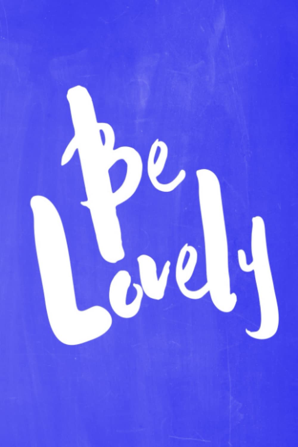 Chalkboard Pastel Journal - Be Series - Be Lovely (Blue): 100 page 6" x 9" Ruled Notebook: Inspirational Journal, Blank Notebook, Blank Journal, Lined Notebook, Blank Diary Self-help