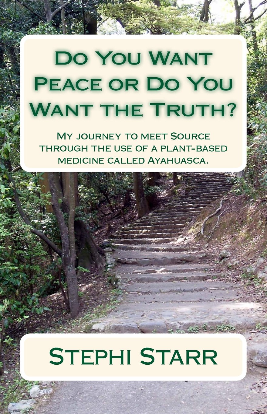 Do You Want Peace or Do You Want the Truth?: My journey to meet Source through the use of a plant-based medicine called Ayahuasca. Religion & Esotericism