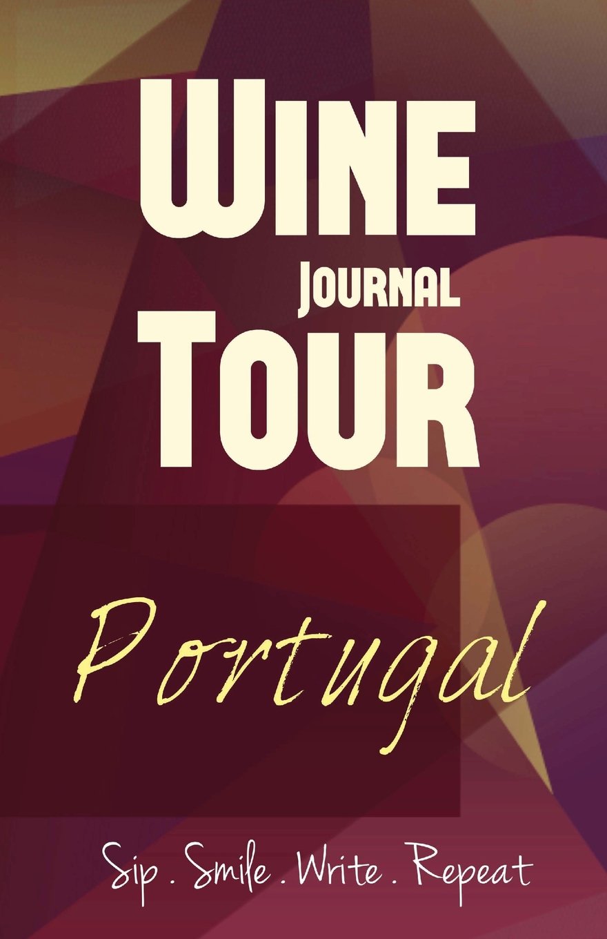 Portugal Wine Tour Journal: Sip Smile Write Repeat Wine Tour Notebook Perfect Size Lightweight Wine Connoisseur Gift Cooking & Enjoying