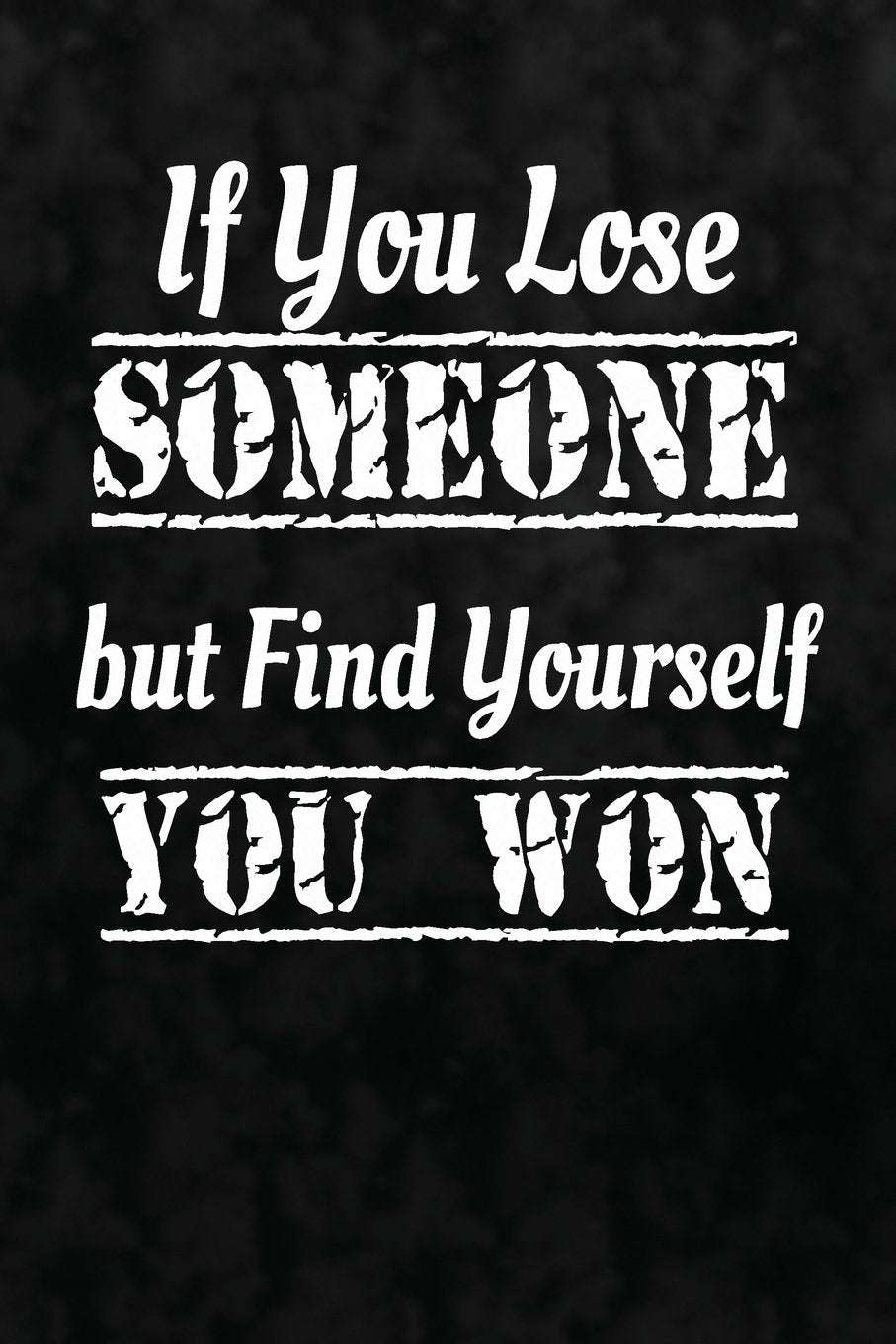 If You Lose Someone But Find Yourself, You Won: Writing Journal Lined, Diary, Notebook for Men & Women (Deep Quotes) Self-help