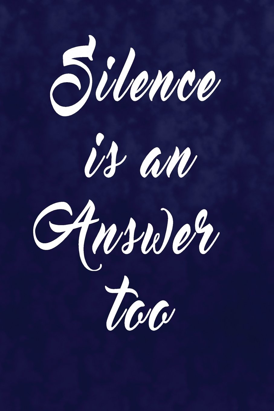 Silence Is An Answer Too.: Writing Journal Lined, Diary, Notebook for Men & Women (Deep Quotes) Self-help