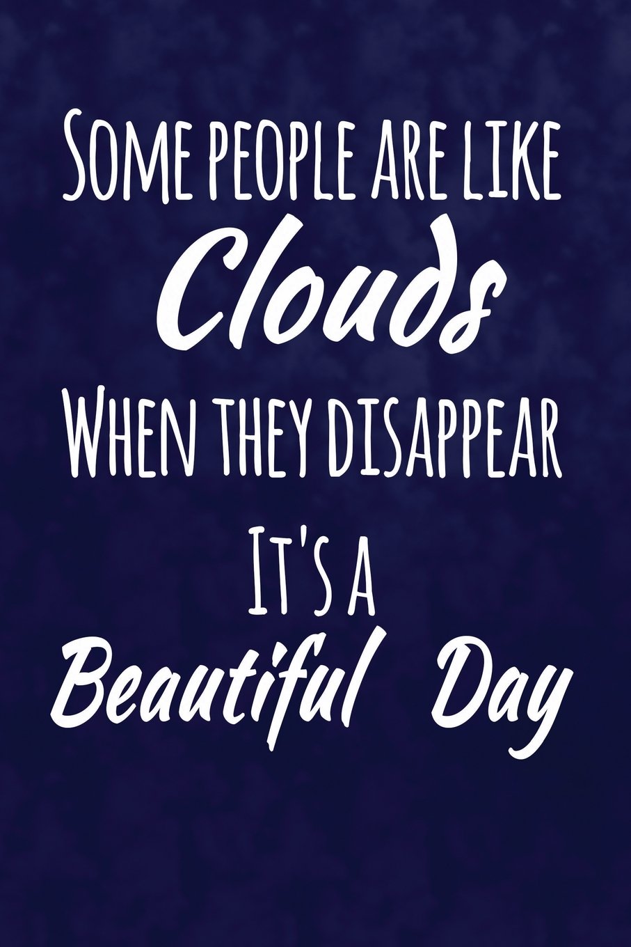Some People Are Like Clouds. When They Disappear, It's A Beautiful Day.: Funny Sarcastic Writing Journal Lined, Diary, Notebook for Men & Women Self-help