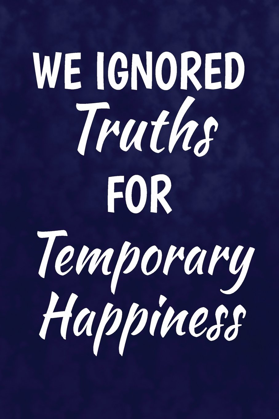 We Ignored Truths For Temporary Happiness.: Writing Journal Lined, Diary, Notebook for Men & Women Self-help