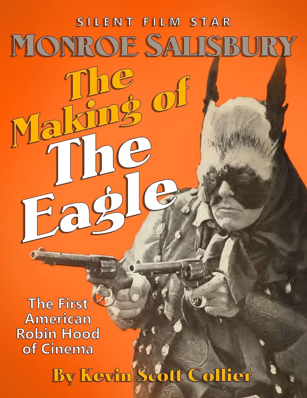 Monroe Salisbury: The Making of The Eagle: The First American Robin Hood of Cinema (Entertainment History, Band 11) Film, Art & Culture