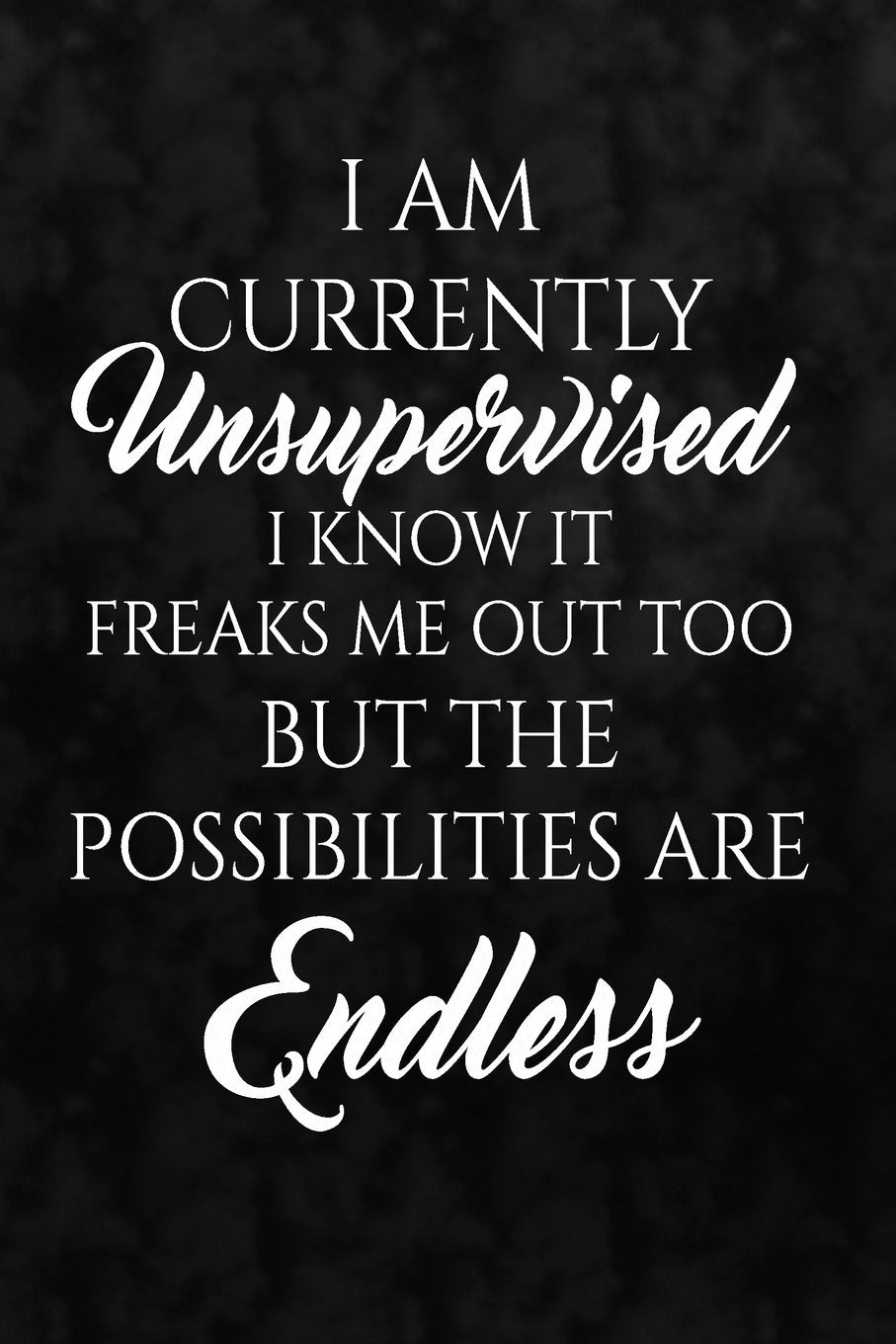 I Am Currently Unsupervised. I Know, It Freaks Me Out Too. But The Possibilities: Funny Sarcastic Writing Journal Lined, Diary, Notebook for Men & Women Self-help