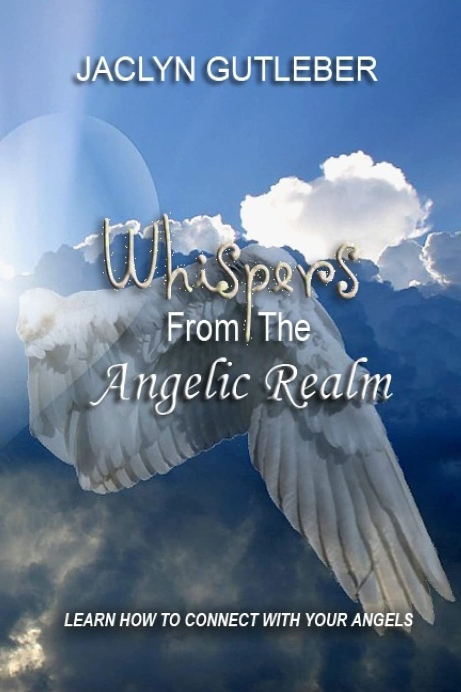 Whispers From The Angelic Realm: Learn To Connect With Your Angels Religion & Esotericism