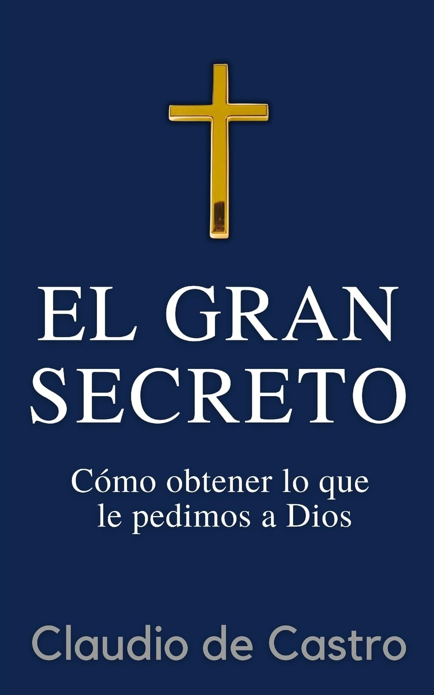 El GRAN Secreto: Para obtener lo que le pedimos a Dios (LIBROS DE CRECIMIENTO ESPIRITUAL, Band 4) Self-help