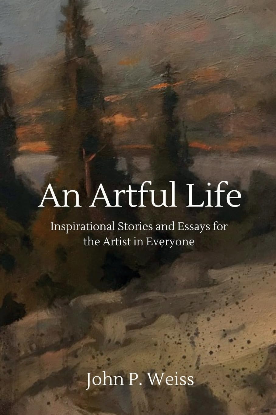 An Artful Life: Inspirational Stories and Essays for the Artist in Everyone Lifestyle