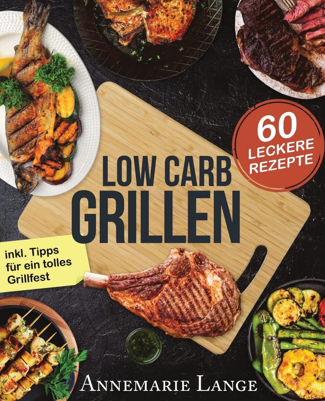 Low Carb Grillen: Das Grillbuch mit 60 leckeren Rezepten fast ohne Kohlenhydrate Health, Nutrition & Fitness