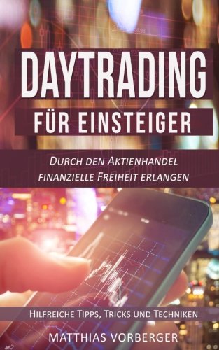 Daytrading für Einsteiger: Durch den Aktienhandel finanzielle Freiheit erlangen - Hilfreiche Tipps, Tricks und Techniken book