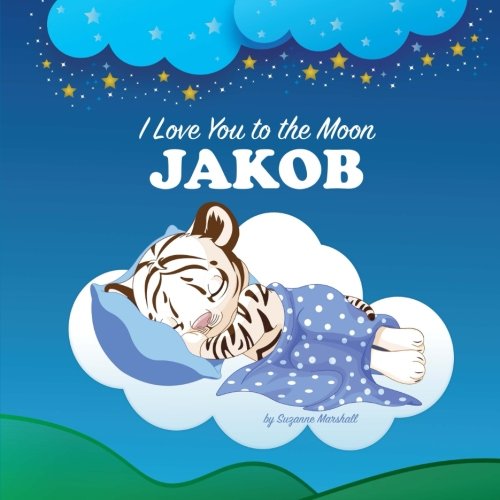 I Love You to the Moon, Jakob: Personalized Book & Bedtime Story (Bedtime Stories, Goodnight Poems, Personalized Children's Books, Personalized Books, Gifts for Kids) Novels & Short Stories