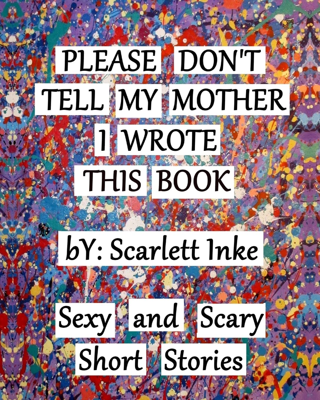Please Don't Tell My Mother I Wrote This Book: Sexy and Scary Short Stories Essays & Short Stories