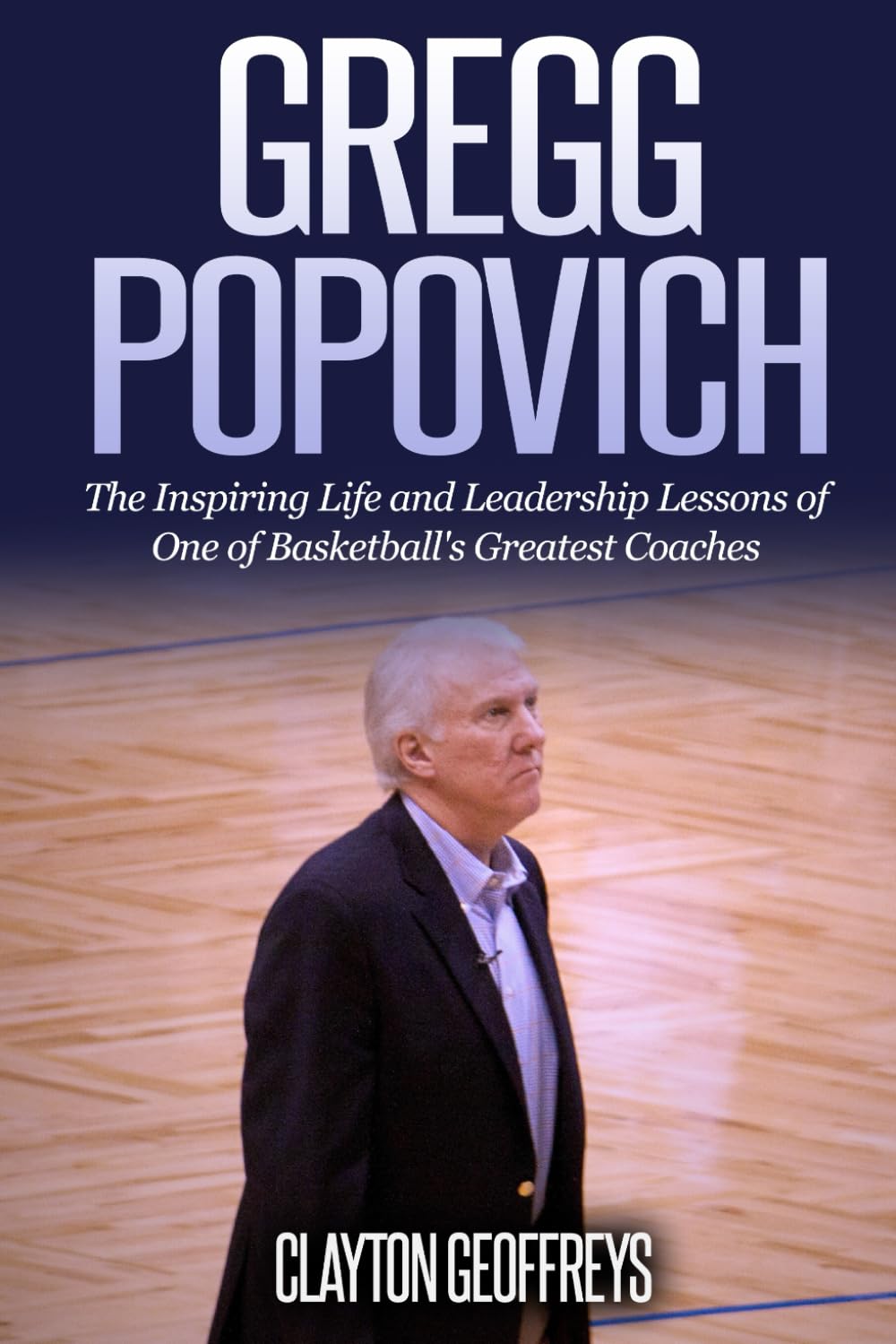 Gregg Popovich: The Inspiring Life and Leadership Lessons of One of Basketball's Greatest Coaches (Basketball Biography & Leadership Books) Sports Books