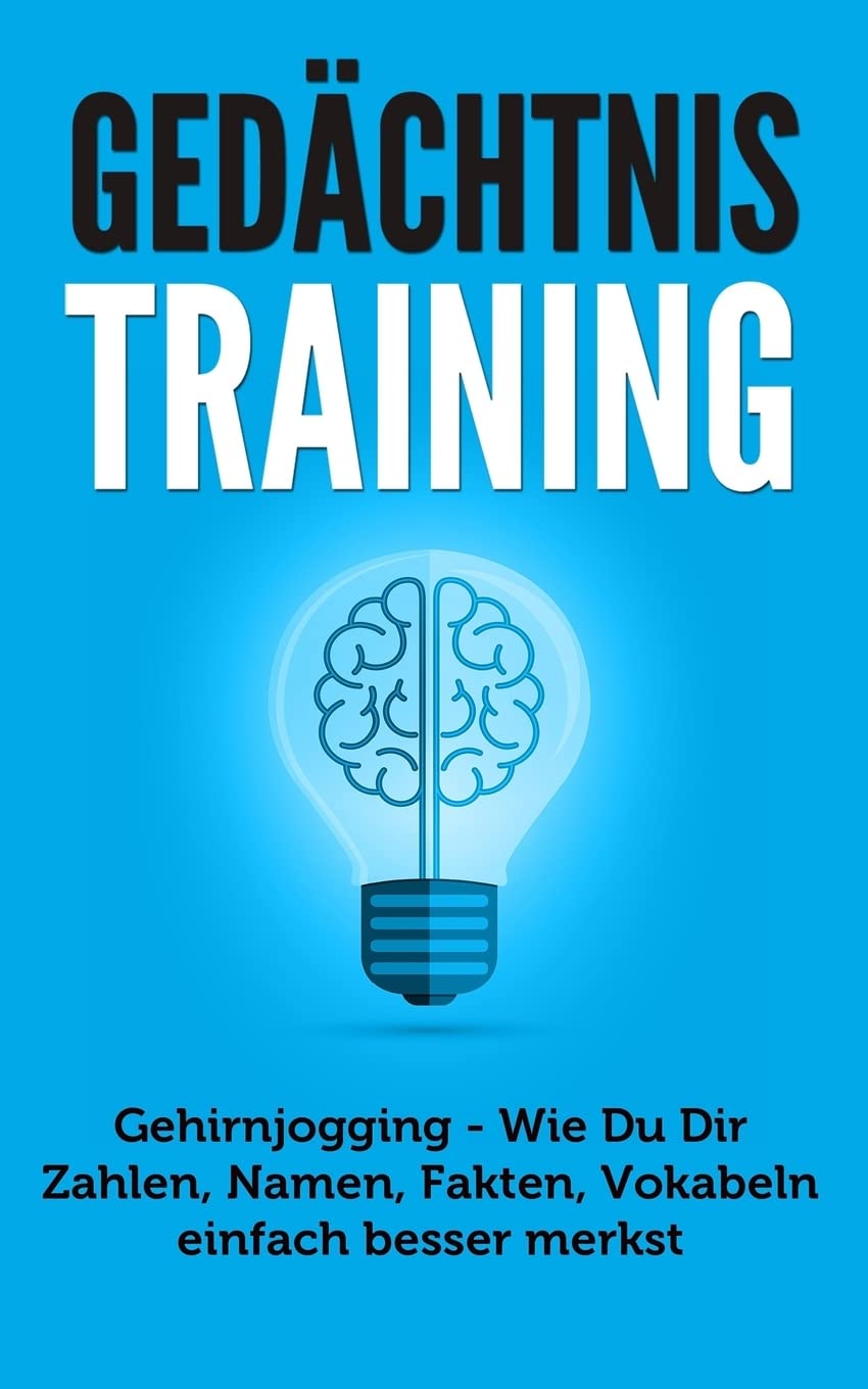 Gedächtnistraining: Gehirnjogging - Wie Du Dir Zahlen, Namen, Fakten, Vokabeln einfach besser merkst (Gedächtnispalast, Gedächtnistraining Übungen, Merkfähigkeit Verbessern) Leisure & Fun