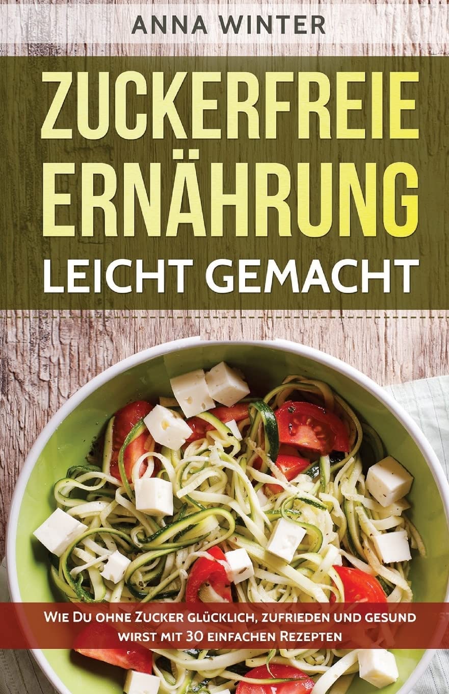 Zuckerfreie Ernährung leicht gemacht: Wie Du ohne Zucker glücklich, zufrieden und gesund wirst - mit 30 einfachen Rezepten Medicine