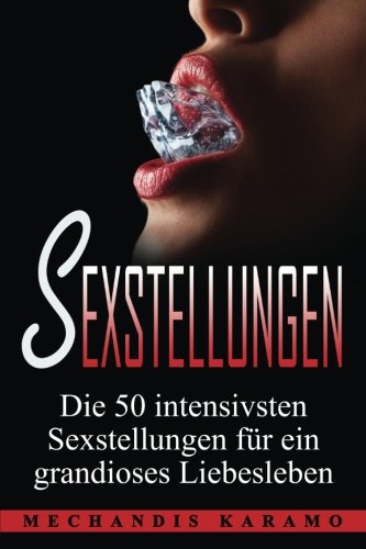 Sexstellungen: Die 50 intensivsten Sexstellungen für ein grandioses Liebesleben und atemberaubende Zweisamkeit (Sex Ratgeber, Kamasutra, Sex Buch, Kamasutra Stellungen, Sexualität, Tantra) Partnership & Love