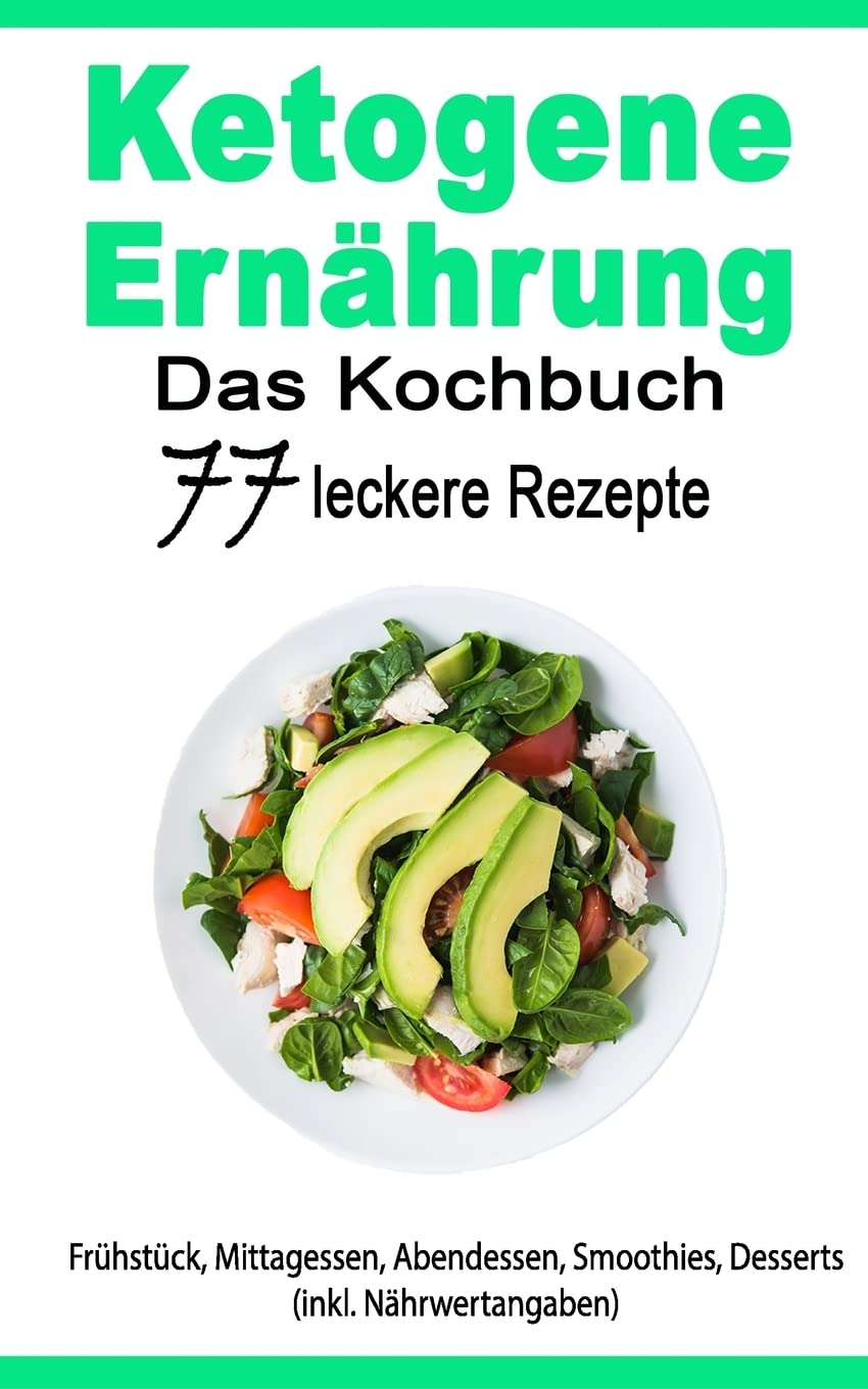 Ketogene Ernährung: Das Kochbuch: 77 leckere Rezepte - Frühstück, Mittagessen, Abendessen, Smoothies, Desserts (inkl. Nährwertangaben) Cooking & Enjoying