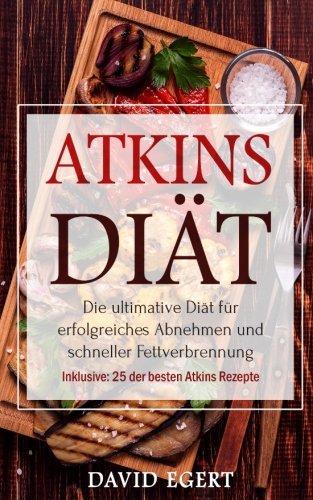 Atkins Diät: Die ultimative Diät für erfolgreiches Abnehmen und schneller Fettverbrennung (inkl. 25 der besten Atkins Rezepte) book