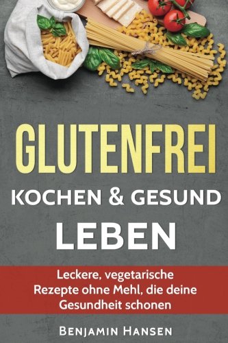 Glutenfrei kochen & gesund leben: Leckere, vegetarische Rezepte ohne Mehl, die deine Gesundheit schonen (Abnehmen glutenfrei, glutenfrei backen, ... Ernährung, glutenfreie Lebensmittel) Health, Nutrition & Fitness