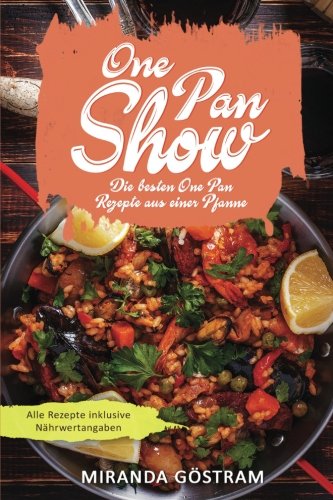 One Pan Show: Die besten One Pan Rezepte aus einer Pfanne (One Pan Kochbuch, One Pot Kochbuch, One Pot Rezepte, One Pan Gerichte, einfache Rezepte, Kochen für Anfänger, 1 Pfanne, schnelle Küche) Cooking & Enjoying