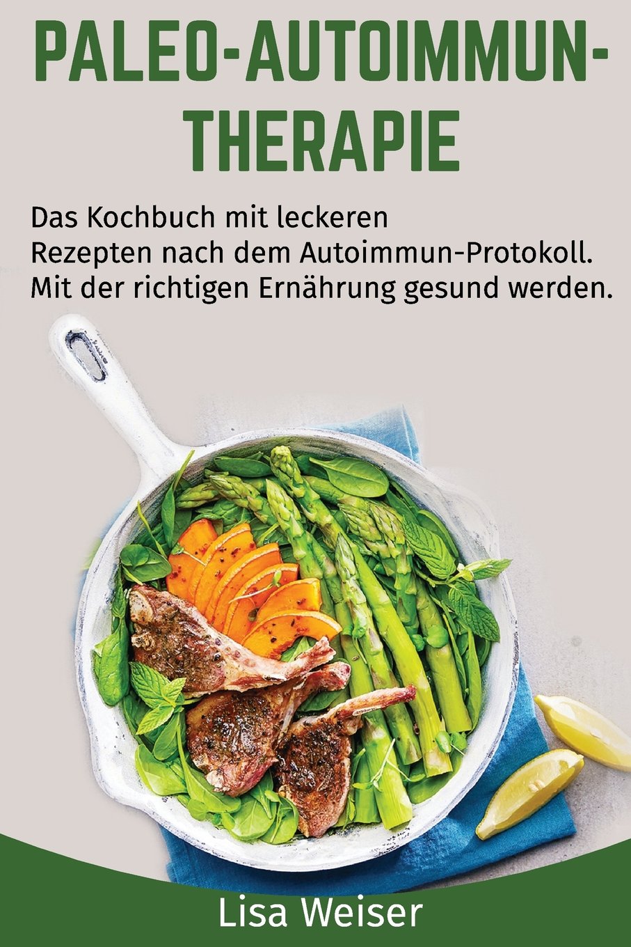 Paleo-Autoimmun-Therapie: Das Kochbuch mit leckeren Rezepten nach dem Autoimmun-Protokoll. Mit der richtigen Ernährung gesund werden. book