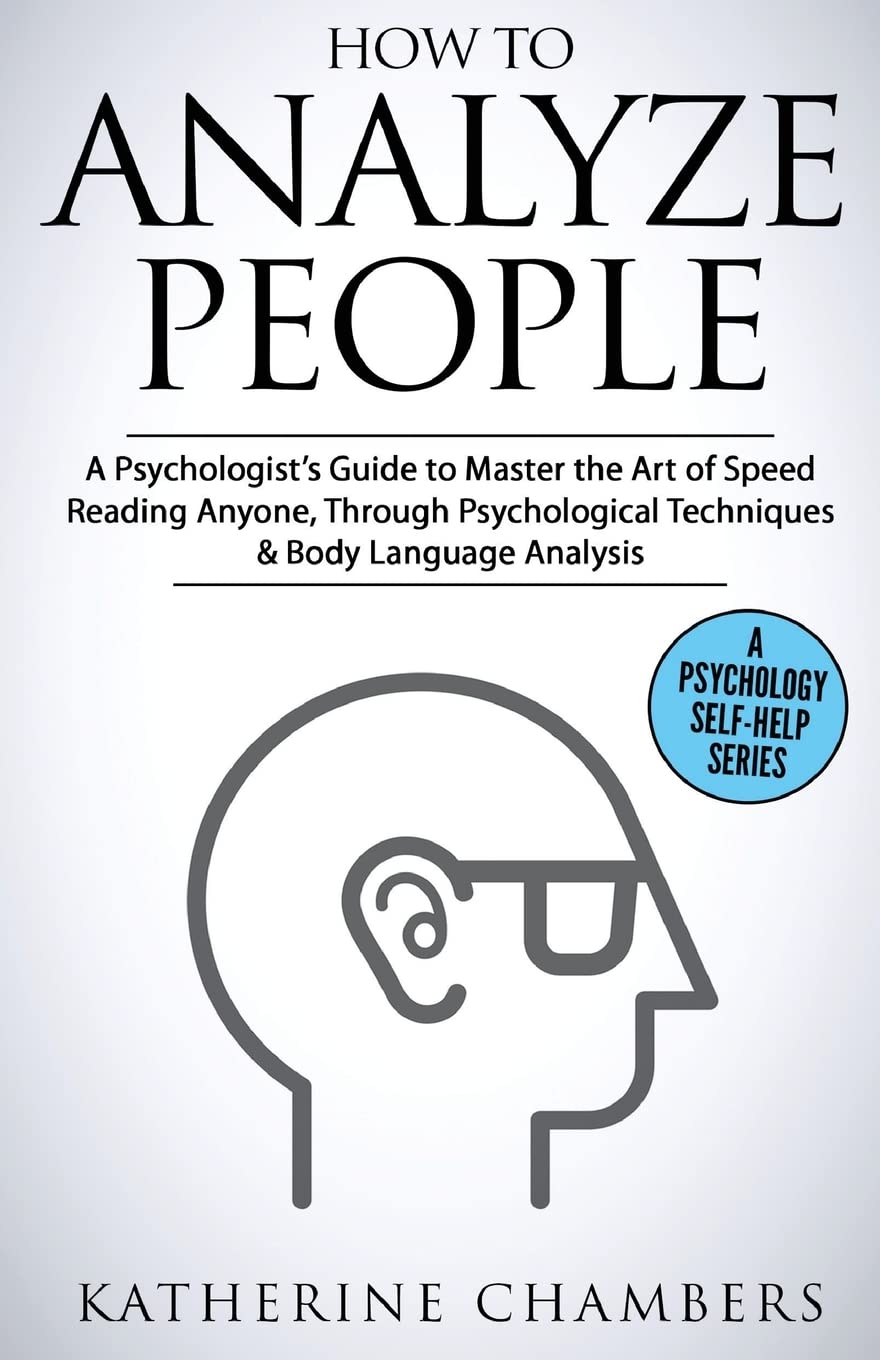 How to Analyze People: A Psychologist’s Guide to Master the Art of Speed Reading Anyone, Through Psychological Techniques & Body Language Analysis book