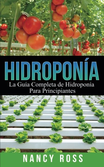 Hidroponía: La Guía Completa de Hidroponía Para Principiantes Garden & Plants
