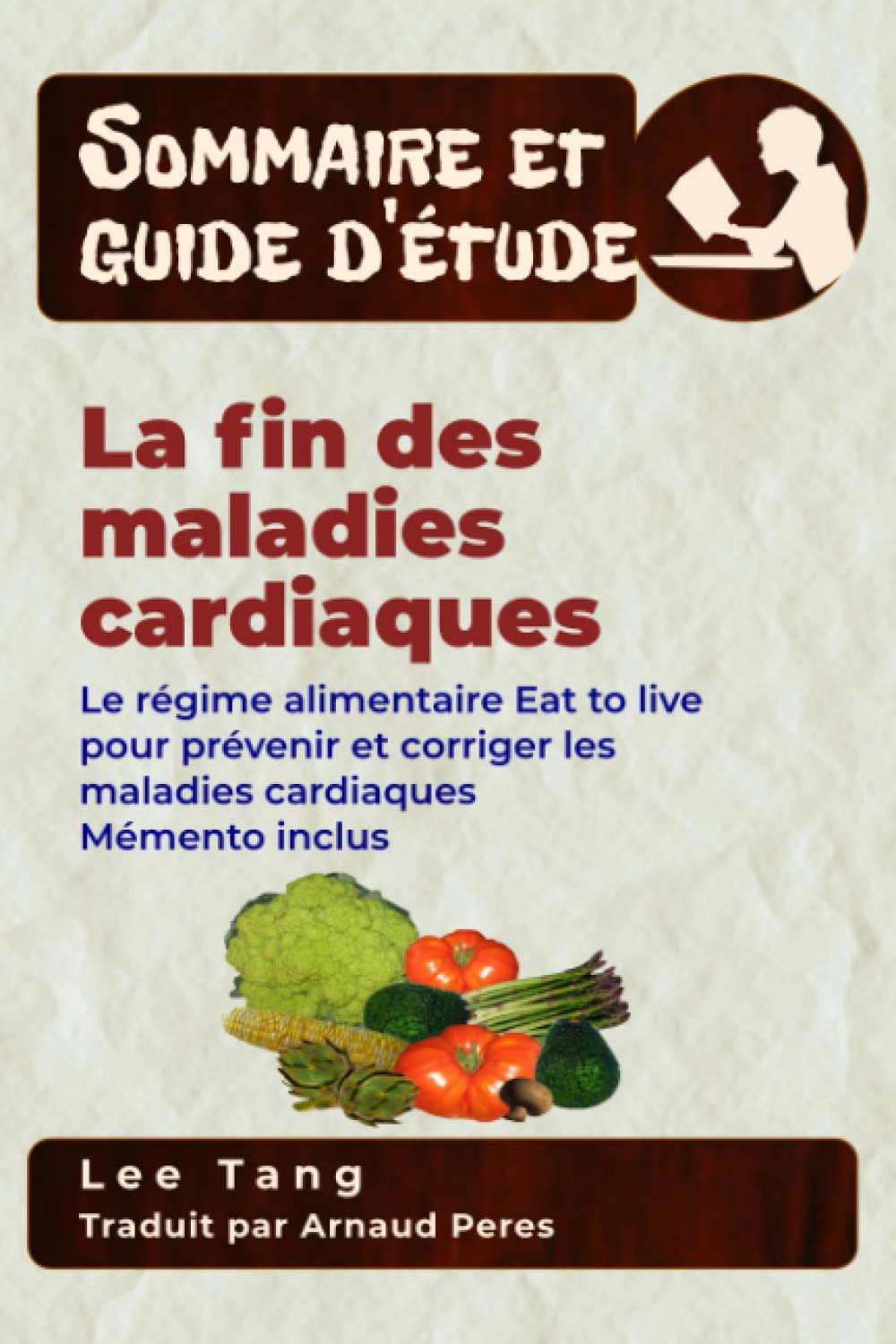 Sommaire et guide d’étude – La fin des maladies cardiaques: Le régime alimentaire Eat to live pour prévenir et corriger les maladies cardiaques Mémento inclus Study Guides