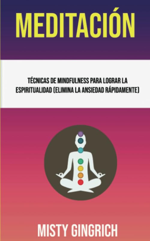 Meditación: Técnicas De Mindfulness Para Lograr La Espiritualidad (Elimina La Ansiedad Rápidamente) book