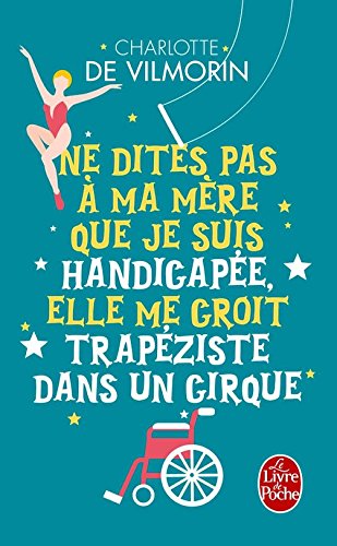 Ne dites pas à ma mère que je suis handicapée, elle me croit trapeziste dans un cirque (French Edition) Books