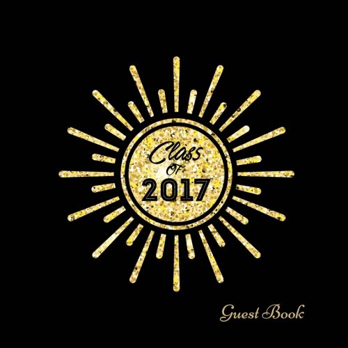 Class Of 2017: Large Graduation Congratulatory Message Book, Memory Year Book, Keepsake, Scrapbook, High School, College, University Gift For Graduate ... 8.5x8.5 Paperback (Graduation Gifts, Band 6) Parents & Children