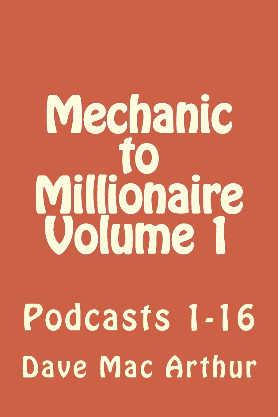 Mechanic to Millionaire, Volume 1: Podcasts 1-16 Lifestyle