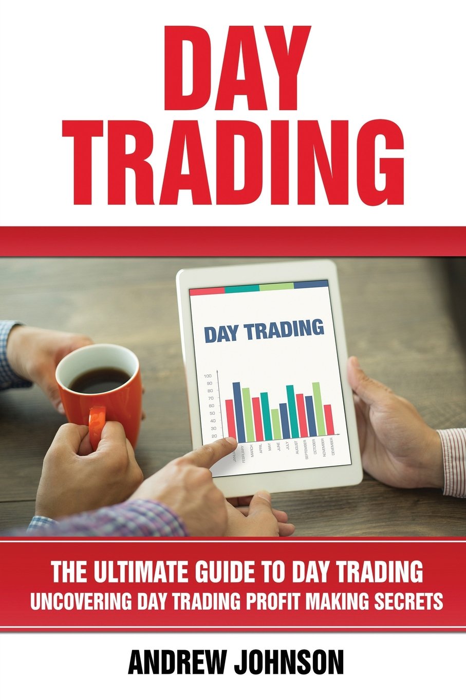 Day Trading: The Ultimate Guide to Day Trading: Uncovering Day Trading Profit Making Secrets (The Ultimate Guide To Trading, Band 4) Business, Finance & Career