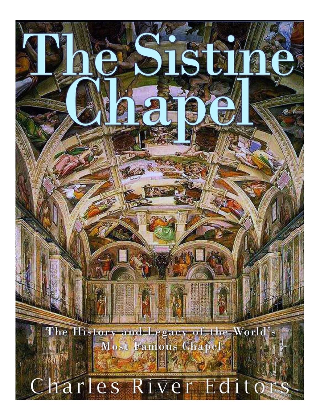 The Sistine Chapel: The History and Legacy of the World’s Most Famous Chapel Politics & History