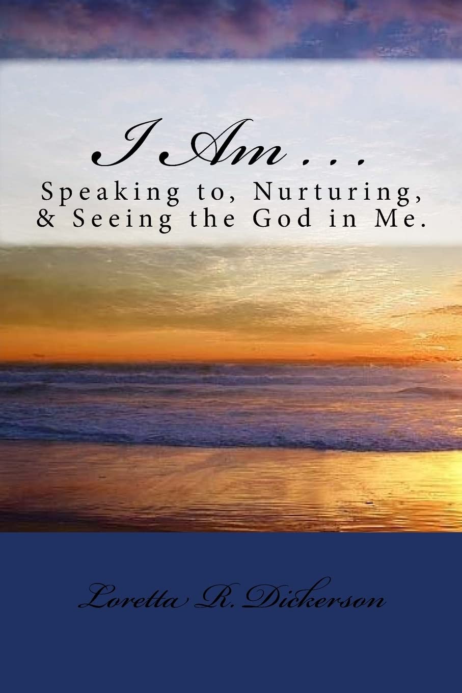 I AM . . .: Speaking to, Nurturing, & Seeing the God in Me Self-help