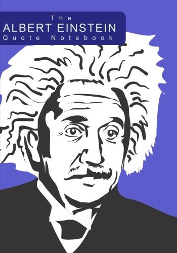 The Albert Einstein Quote Notebook: A 7x10 Ruled Notebook with Einstein's Thoughts and Ideas About Time, Life, Education, Love Imagination, and Creativity Natural Sciences