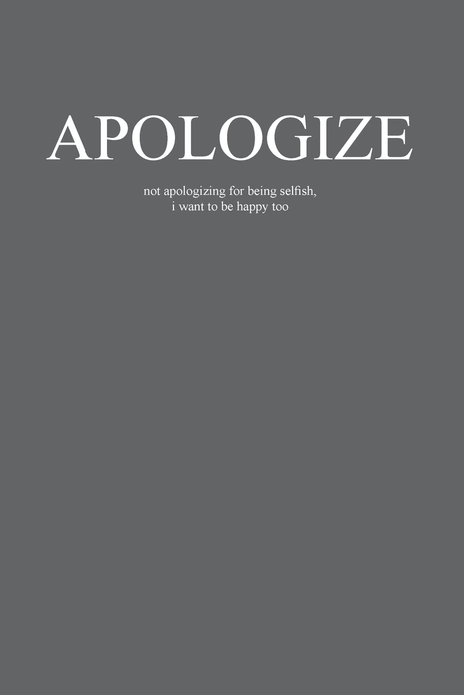 Apologize: not apologizing for being selfish, i want to be happy too Poetry