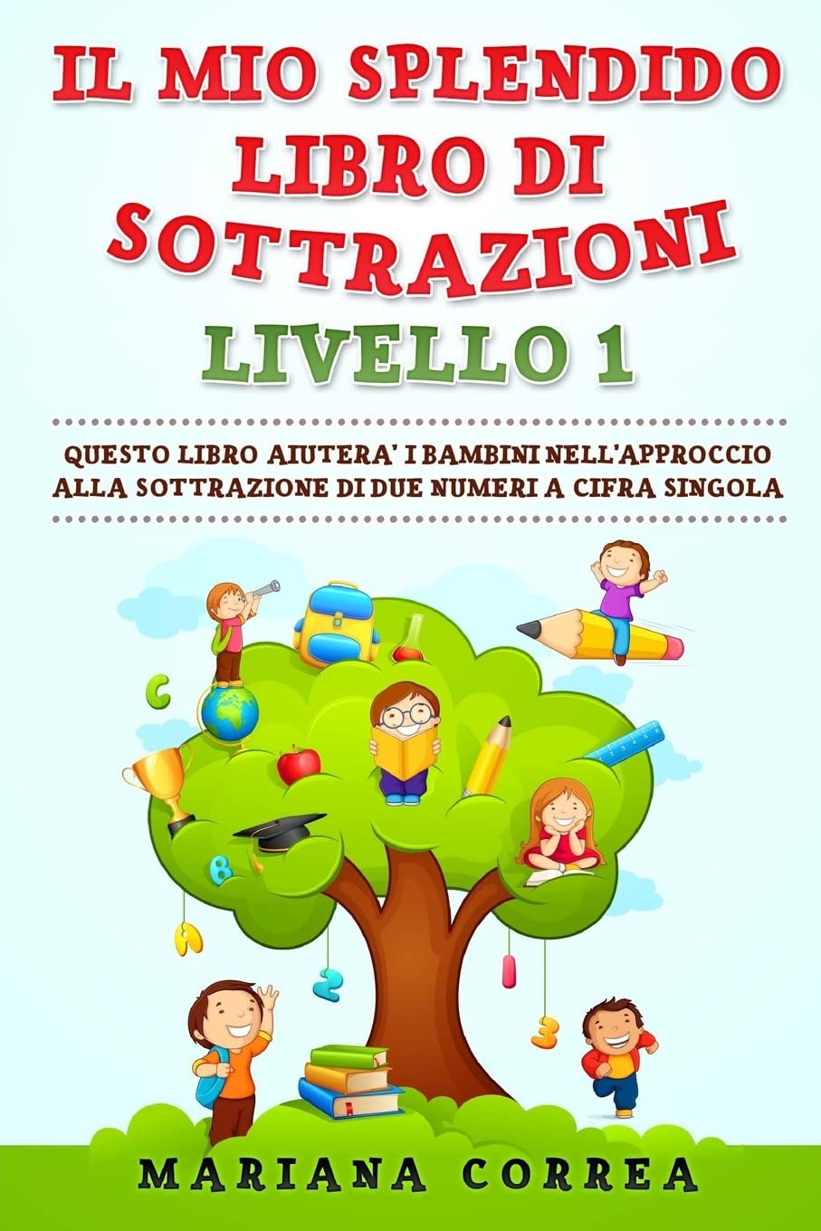 IL MIO SPLENDIDO LIBRO Di SOTTRAZIONI LIVELLO 1: QUESTO LIBRO AIUTERA I BAMBINI NELL APPROCCIO ALLA SOTTRAZIONE Di DUE NUMERI A CIFRA SINGOLA Mathematics
