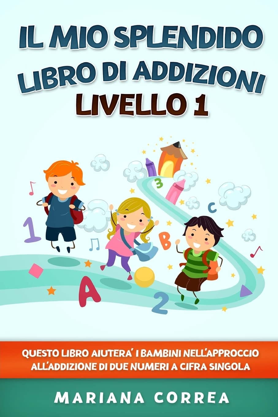 IL MIO SPLENDIDO LIBRO Di ADDIZIONI LIVELLO 1: QUESTO LIBRO AIUTERA I BAMBINI NELL APPROCCIO ALL ADDIZIONE Di DUE NUMERI A CIFRA SINGOLA Non-fiction