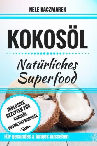 Kokosöl: Natürliches Superfood - Mit Kokosöl den Stoffwechsel anregen, Fett verbrennen, natürliche Schönheit und ein gesundes Wohlbefinden erlangen (Stoffwechsel anregen, Abnehmen mit Kokosöl) book