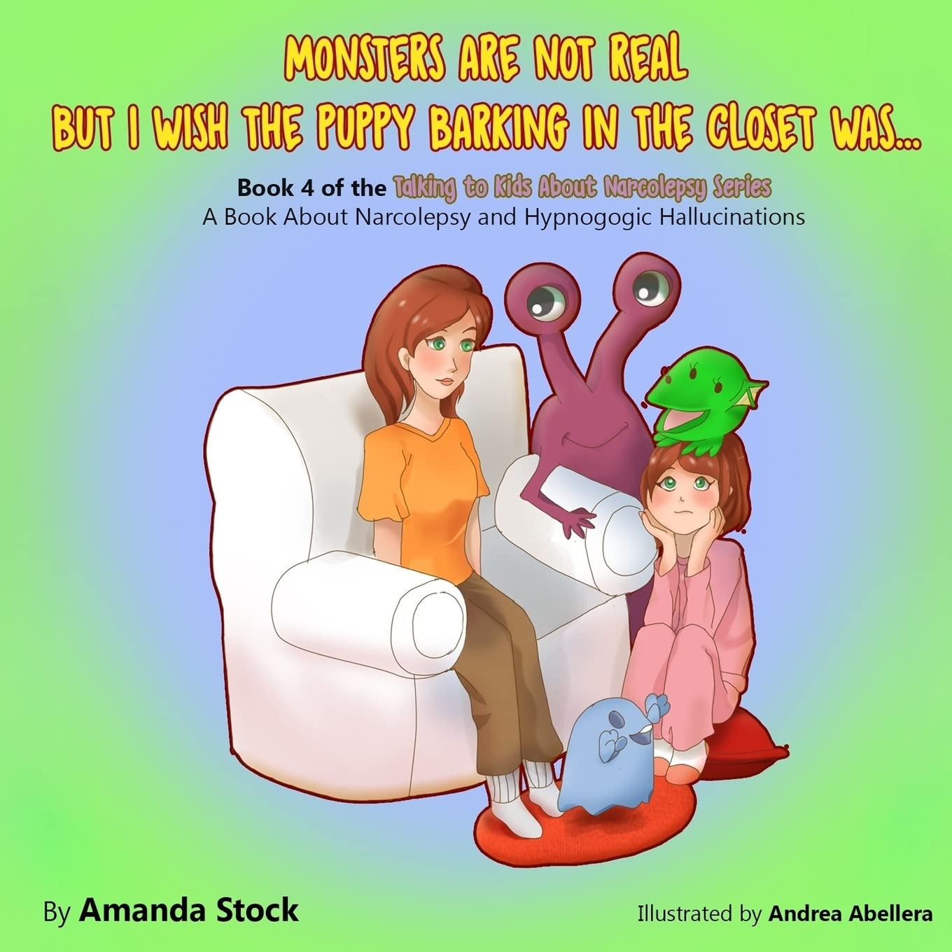 Monsters Are Not Real But I Wish The Puppy Barking In The Closet Was...: A Book About Narcolepsy and Hypnogogic Hallucinations (Talking to Kids About Narcolepsy Series, Band 4) Self-help