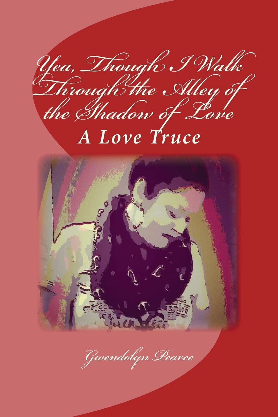 Yea, Though I Walk Through the Alley of the Shadow of Love: A Love Truce Contemporary Romance