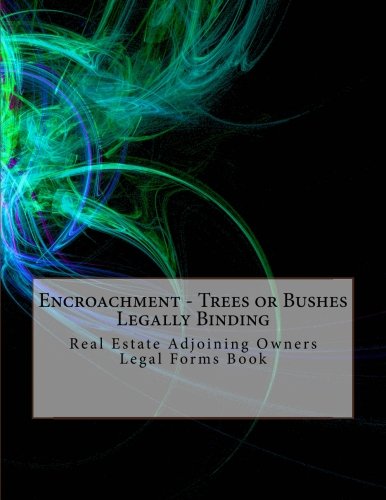Encroachment - Trees or Bushes - Legally Binding: Real Estate Adjoining Owners - Legal Forms Book Law