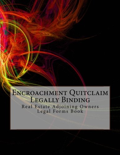 Encroachment Quitclaim - Legally Binding: Real Estate Adjoining Owners Legal Forms Book Law