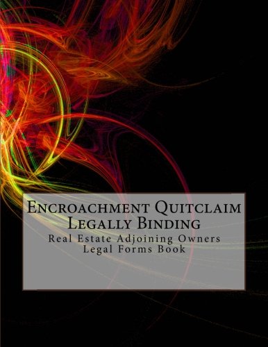Encroachment Quitclaim - Legally Binding: Real Estate Adjoining Owners - Legal Forms Book Law