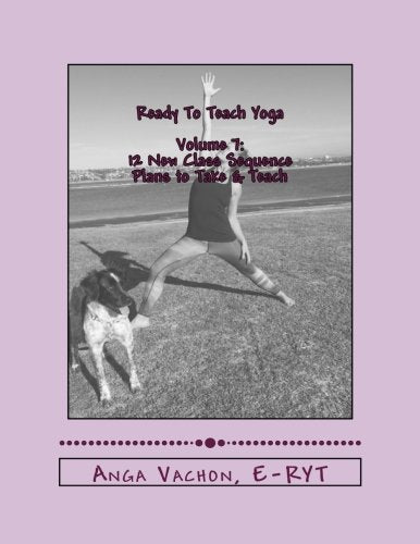 Ready To Teach Yoga: Volume 7: 12 New Class Sequence Plans to Take & Teach Health, Nutrition & Fitness